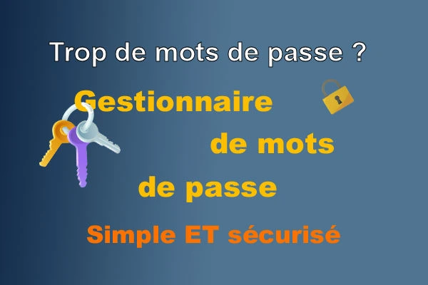 Gérer ses mots de passe en 2025 : solutions simples et sécurisées